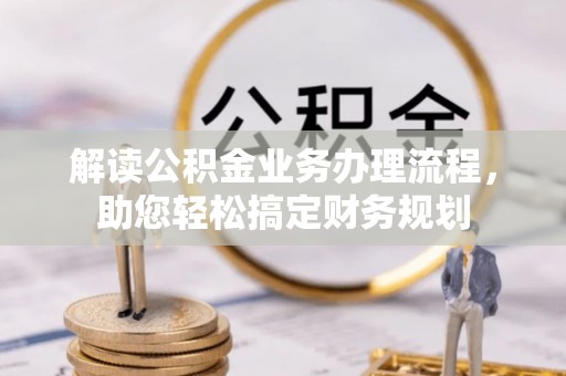 柘城解读公积金业务办理流程，助您轻松搞定财务规划