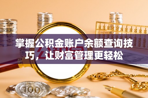 柘城掌握公积金账户余额查询技巧，让财富管理更轻松
