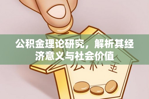柘城公积金理论研究，解析其经济意义与社会价值
