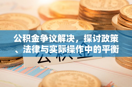 柘城公积金争议解决，探讨政策、法律与实际操作中的平衡之道