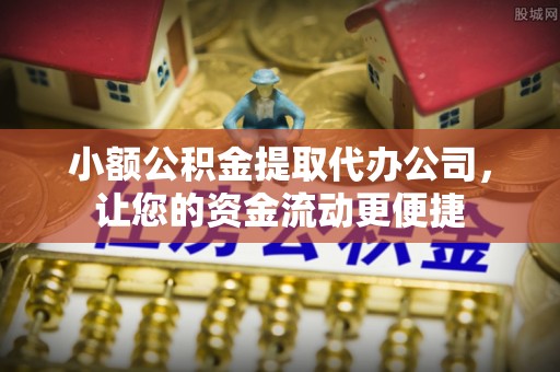 柘城小额公积金提取代办公司，让您的资金流动更便捷