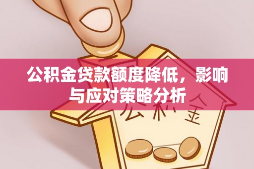 柘城公积金贷款额度降低，影响与应对策略分析
