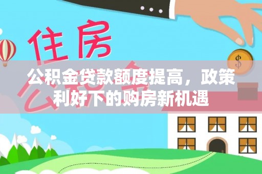 柘城公积金贷款额度提高，政策利好下的购房新机遇