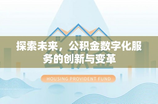 柘城探索未来，公积金数字化服务的创新与变革
