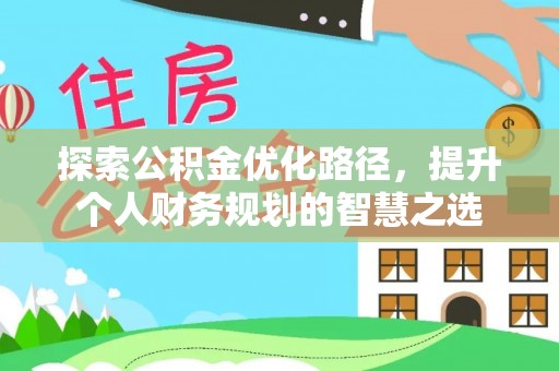 柘城探索公积金优化路径，提升个人财务规划的智慧之选