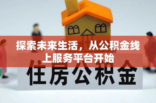 柘城探索未来生活，从公积金线上服务平台开始