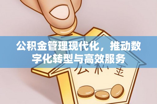 柘城公积金管理现代化，推动数字化转型与高效服务