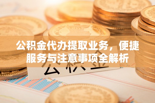 柘城公积金代办提取业务，便捷服务与注意事项全解析