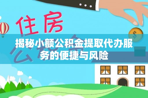 柘城揭秘小额公积金提取代办服务的便捷与风险