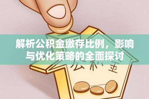 柘城解析公积金缴存比例，影响与优化策略的全面探讨