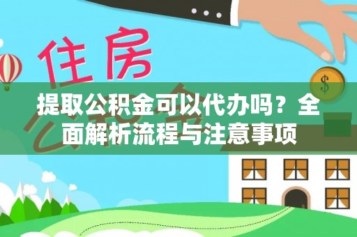 柘城提取公积金可以代办吗？全面解析流程与注意事项