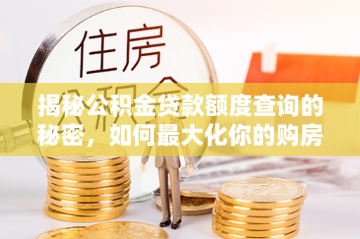 柘城揭秘公积金贷款额度查询的秘密，如何最大化你的购房资金？
