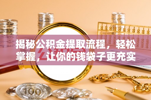 柘城揭秘公积金提取流程，轻松掌握，让你的钱袋子更充实