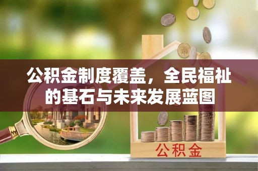 柘城公积金制度覆盖，全民福祉的基石与未来发展蓝图