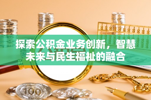 柘城探索公积金业务创新，智慧未来与民生福祉的融合