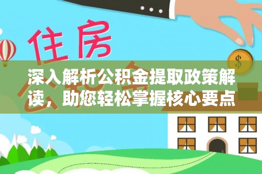 柘城深入解析公积金提取政策解读，助您轻松掌握核心要点