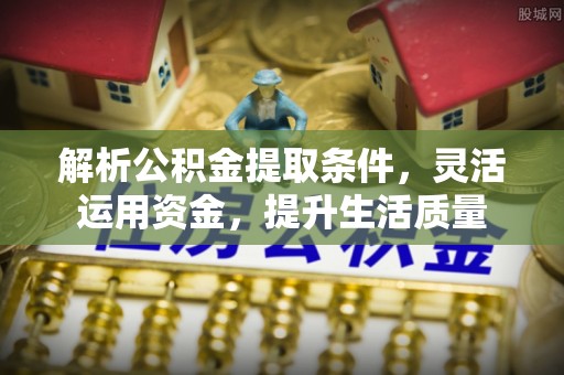 柘城解析公积金提取条件，灵活运用资金，提升生活质量