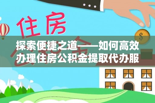 柘城探索便捷之道——如何高效办理住房公积金提取代办服务