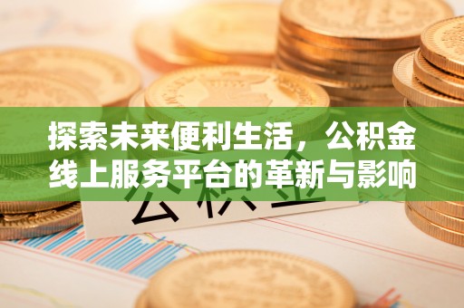 柘城探索未来便利生活，公积金线上服务平台的革新与影响