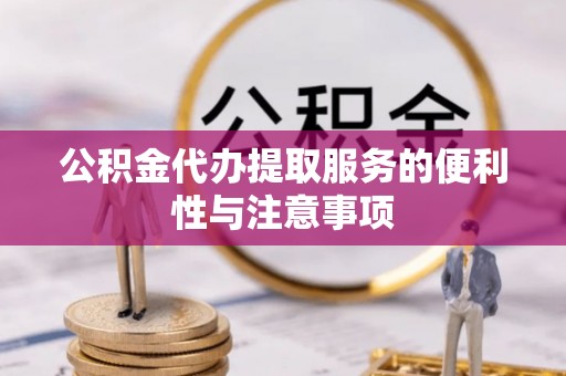 柘城公积金代办提取服务的便利性与注意事项
