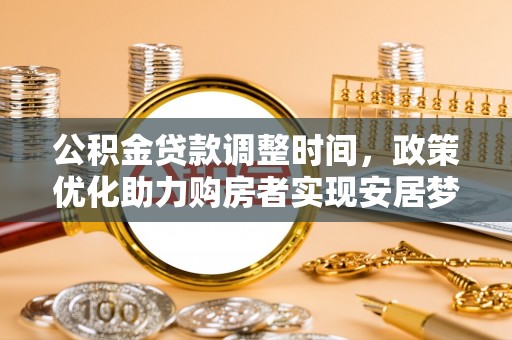 柘城公积金贷款调整时间，政策优化助力购房者实现安居梦