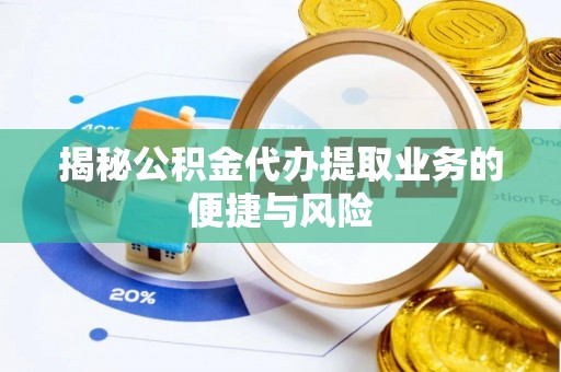 柘城揭秘公积金代办提取业务的便捷与风险