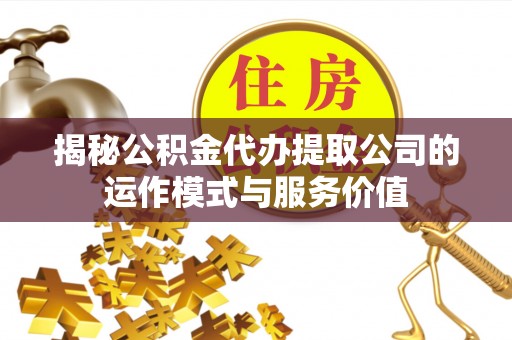柘城揭秘公积金代办提取公司的运作模式与服务价值