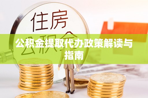 柘城公积金提取代办政策解读与指南