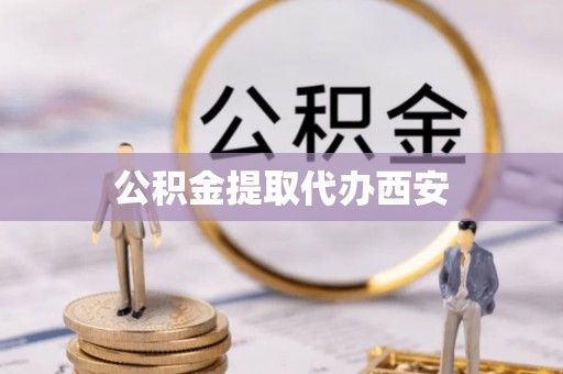 柘城公积金提取代办西安