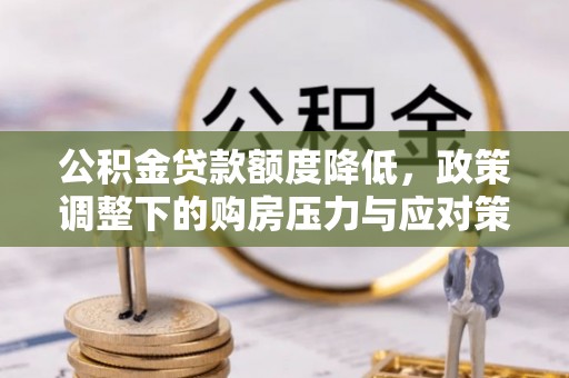 柘城公积金贷款额度降低，政策调整下的购房压力与应对策略