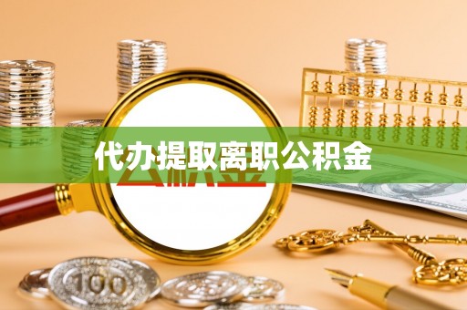 柘城代办提取离职公积金