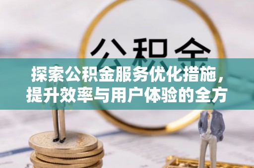 柘城探索公积金服务优化措施，提升效率与用户体验的全方位解析