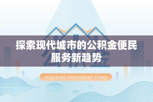 柘城探索现代城市的公积金便民服务新趋势