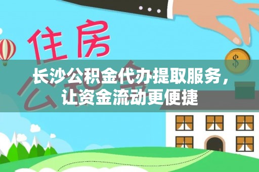 柘城长沙公积金代办提取服务，让资金流动更便捷