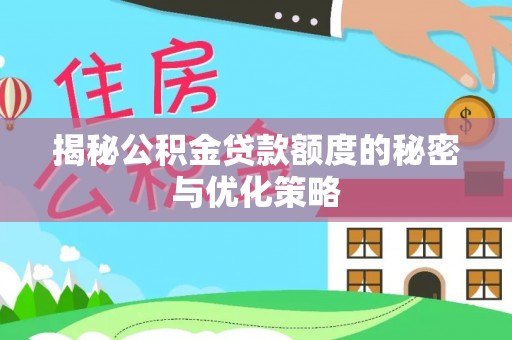 柘城揭秘公积金贷款额度的秘密与优化策略
