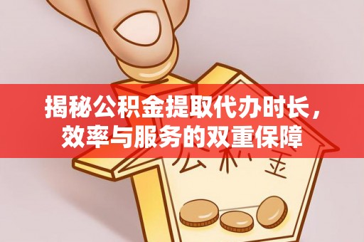 柘城揭秘公积金提取代办时长，效率与服务的双重保障