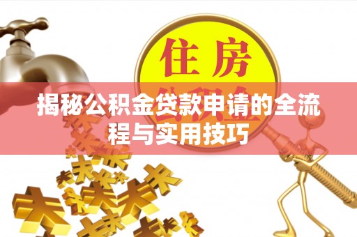 柘城揭秘公积金贷款申请的全流程与实用技巧
