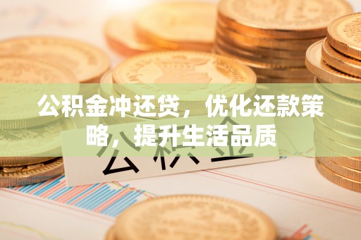 柘城公积金冲还贷，优化还款策略，提升生活品质