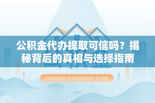 柘城公积金代办提取可信吗？揭秘背后的真相与选择指南